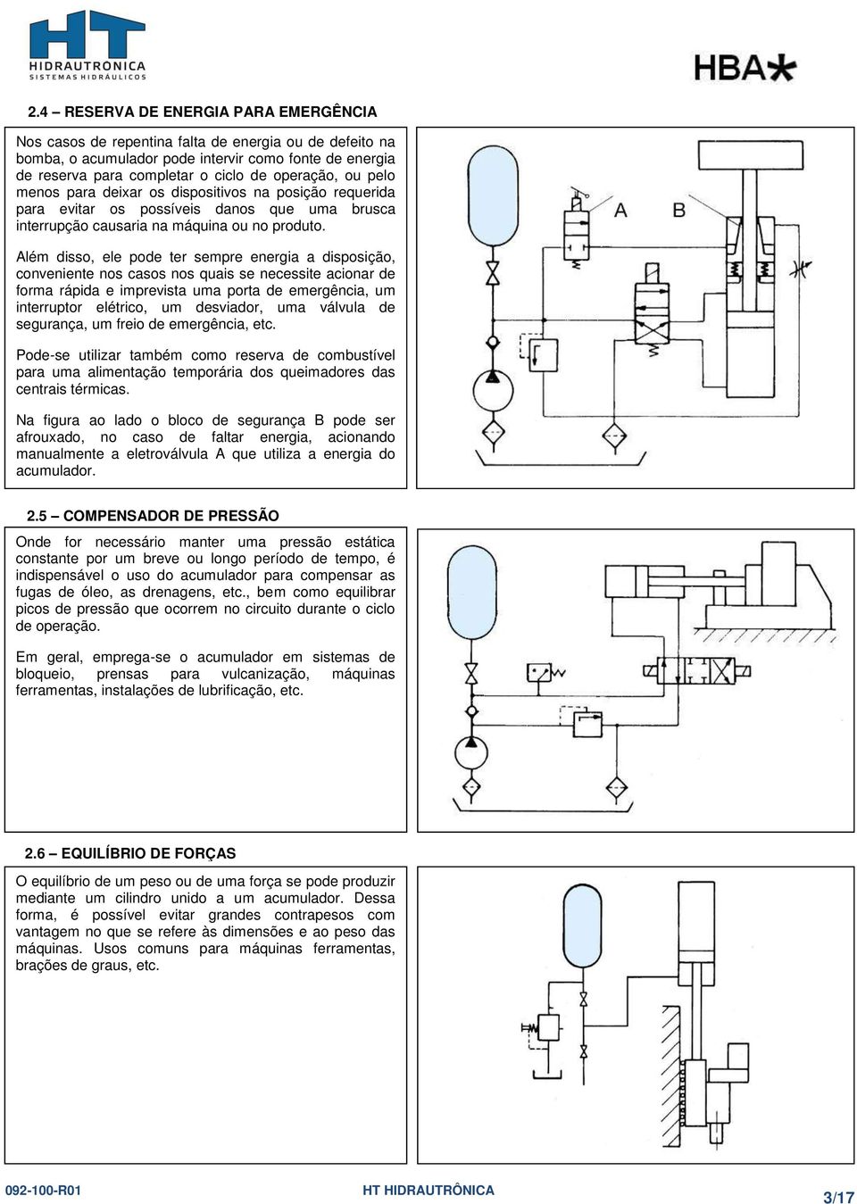 Além disso, ele pode ter sempre energia a disposição, conveniente nos casos nos quais se necessite acionar de forma rápida e imprevista uma porta de emergência, um interruptor elétrico, um desviador,