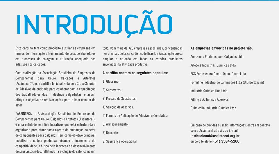 colaborar com a capacitação dos trabalhadores das indústrias calçadistas, e assim atingir o objetivo de realizar ações para o bem comum do setor.