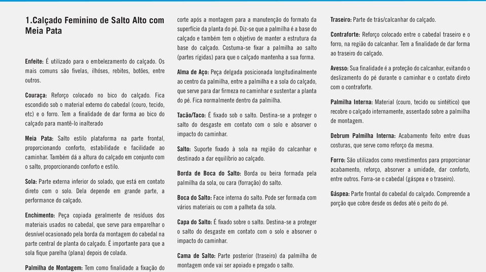 Tem a finalidade de dar forma ao bico do calçado para mantê-lo inalterado Meia Pata: Salto estilo plataforma na parte frontal, proporcionando conforto, estabilidade e facilidade ao caminhar.