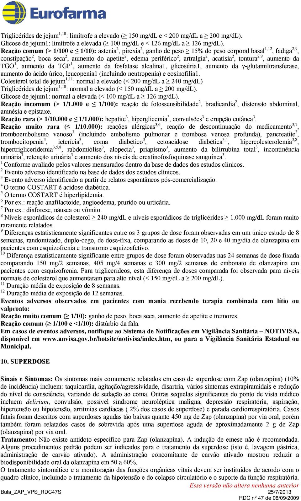 acatisia 2, tontura 2,9, aumento da TGO 1, aumento da TGP 1, aumento da fosfatase alcalina1, glicosúria1, aumento da γ-glutamiltransferase, aumento do ácido úrico, leucopenia1 (incluindo neutropenia)