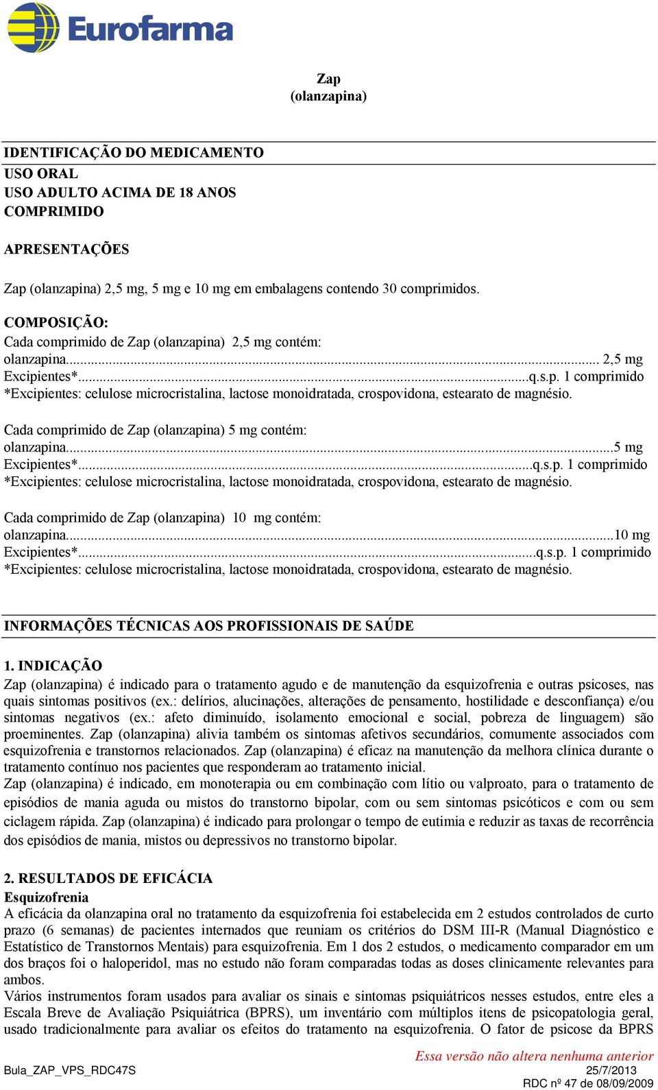 Cada comprimido de Zap (olanzapina) 5 mg contém: olanzapina...5 mg Excipientes*...q.s.p. 1 comprimido *Excipientes: celulose microcristalina, lactose monoidratada, crospovidona, estearato de magnésio.