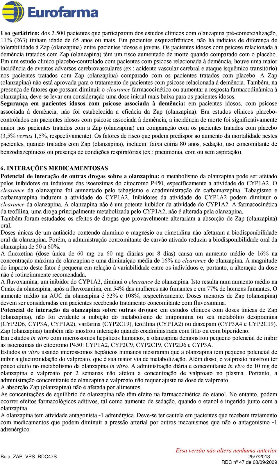 Os pacientes idosos com psicose relacionada à demência tratados com Zap (olanzapina) têm um risco aumentado de morte quando comparado com o placebo.