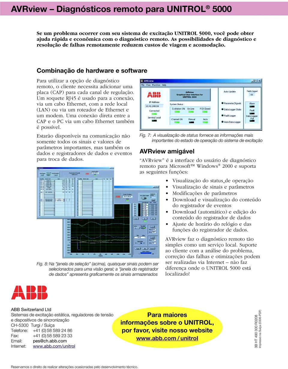 Combinação de hardware e software Para utilizar a opção de diagnóstico remoto, o cliente necessita adicionar uma placa (CAP) para cada canal de regulação.