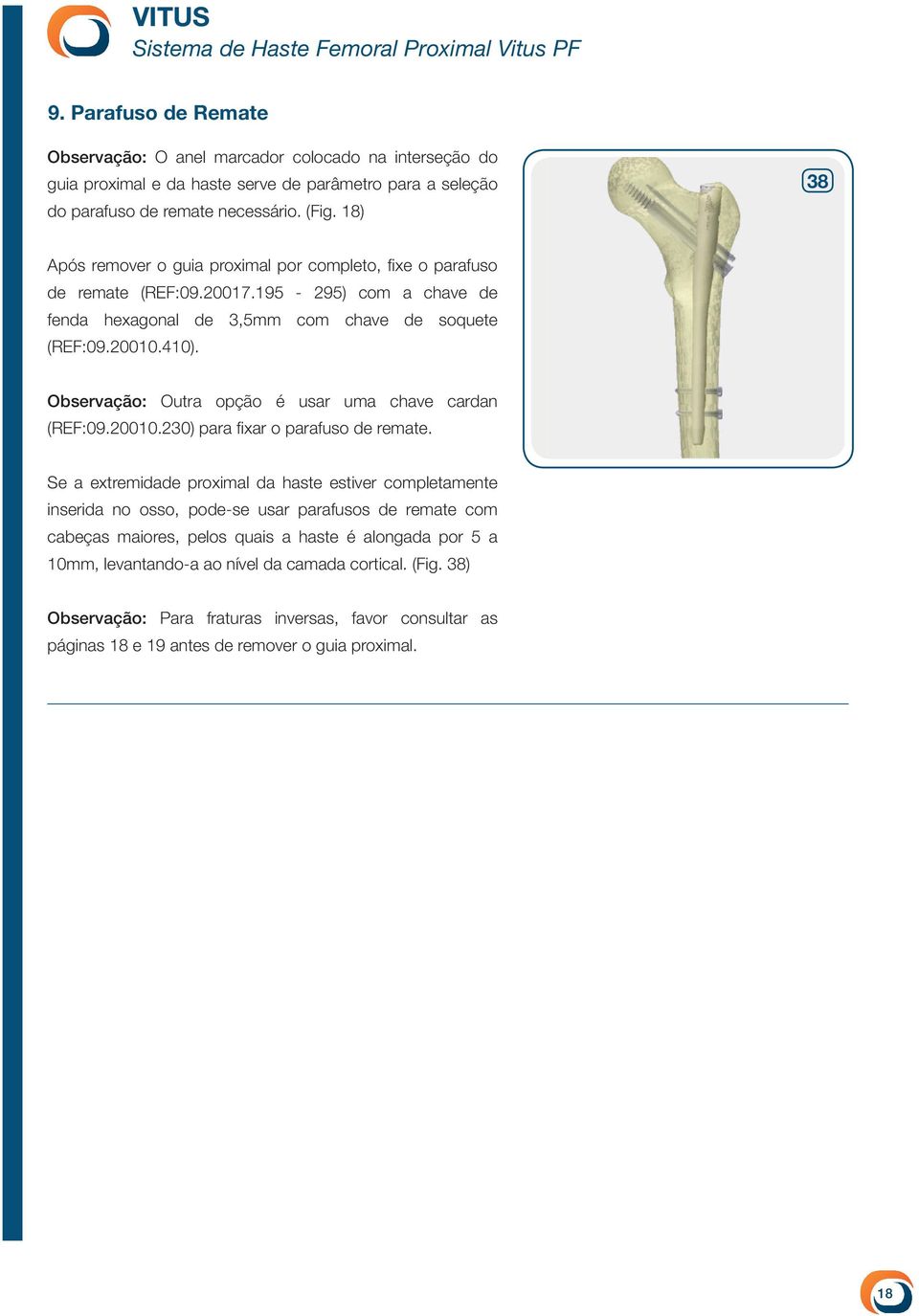 Observação: Outra opção é usar uma chave cardan (REF:09.20010.230) para fixar o parafuso de remate.