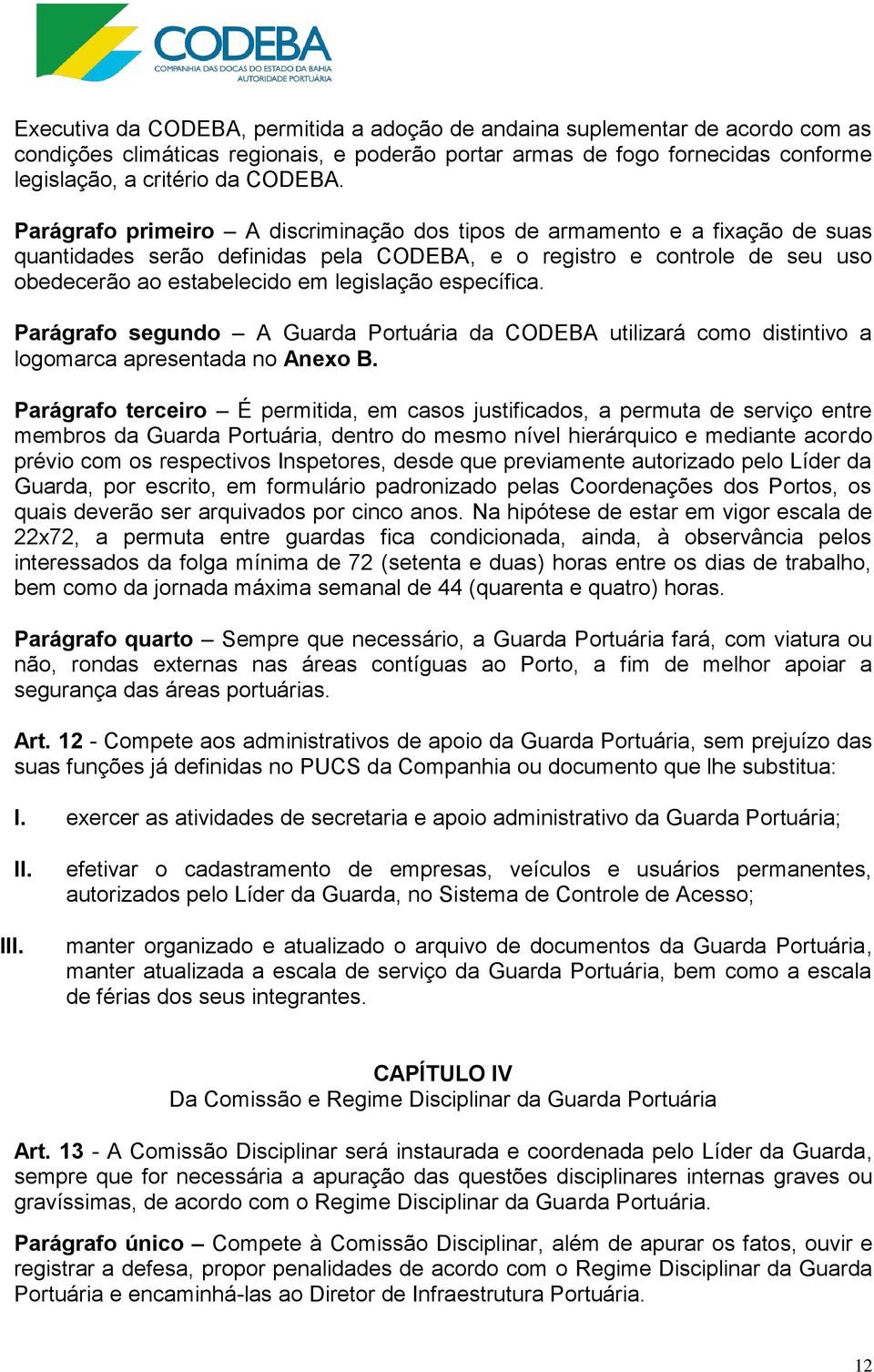 específica. Parágrafo segundo A Guarda Portuária da CODEBA utilizará como distintivo a logomarca apresentada no Anexo B.