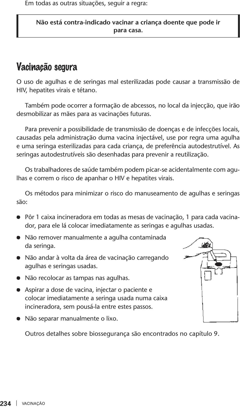 Também pode ocorrer a formação de abcessos, no local da injecção, que irão desmobilizar as mães para as acinações futuras.