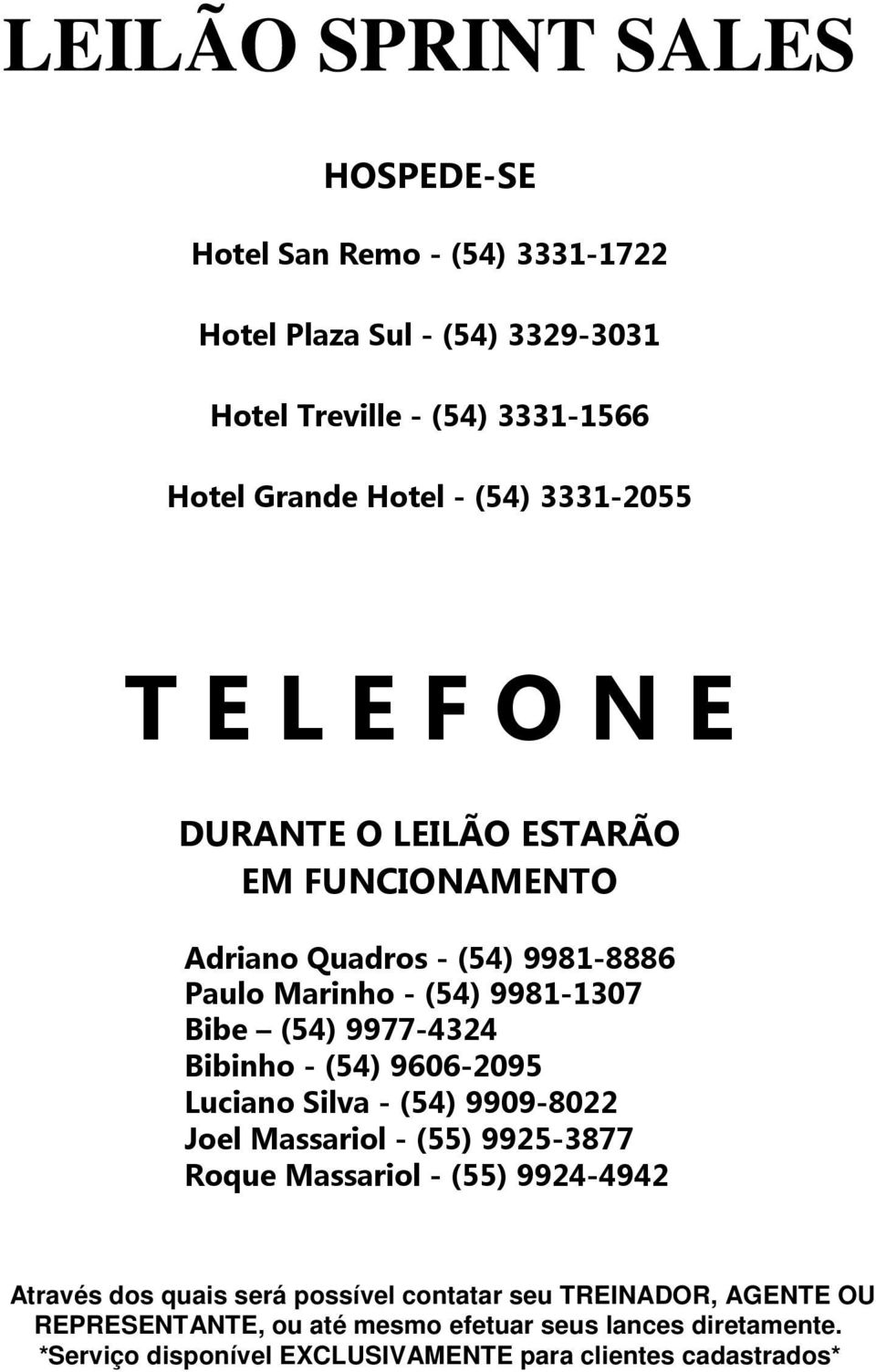 Bibinho - (54) 9606-2095 Luciano Silva - (54) 9909-8022 Joel Massariol - (55) 9925-3877 Roque Massariol - (55) 9924-4942 Através dos quais será possível