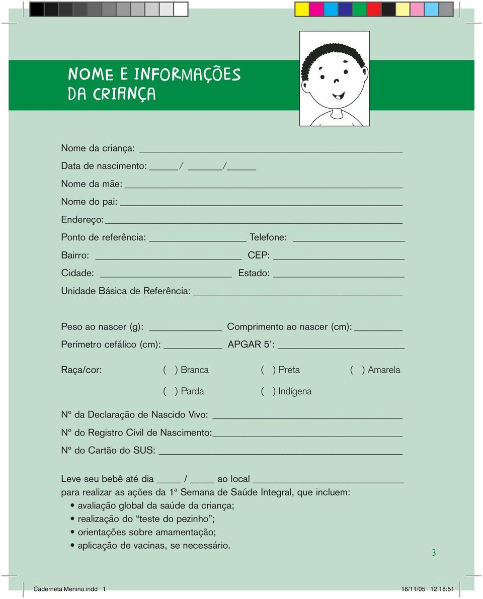 Declaração de Nascido Vivo: Nº do Registro Civil de Nascimento: Nº do Cartão do SUS: Leve seu bebê até dia / ao local para realizar as ações da 1ª Semana de Saúde Integral, que