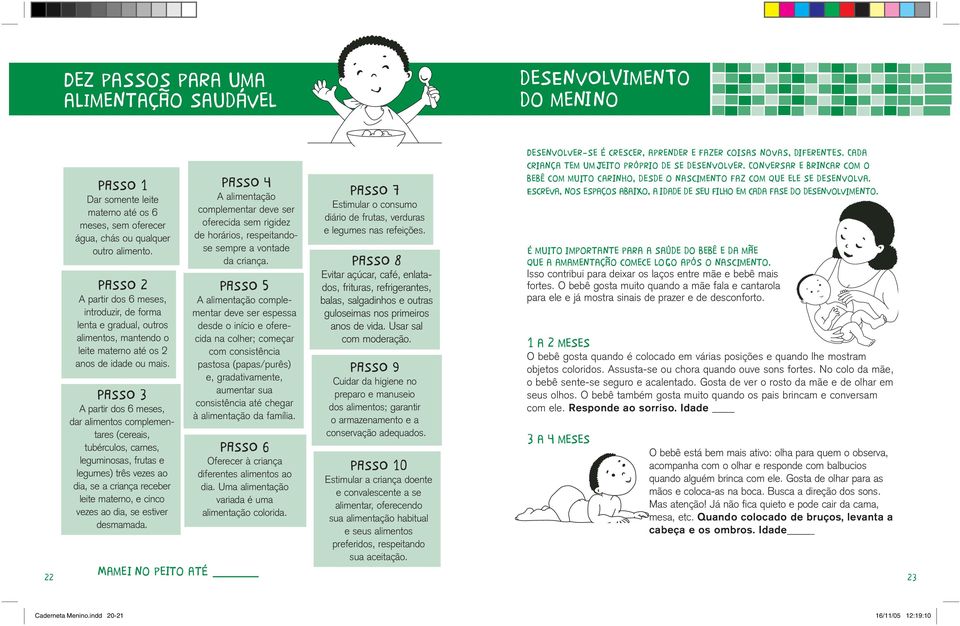 PAssO 3 A partir dos 6 meses, dar alimentos complementares (cereais, tubérculos, carnes, leguminosas, frutas e legumes) três vezes ao dia, se a criança receber leite materno, e cinco vezes ao dia, se