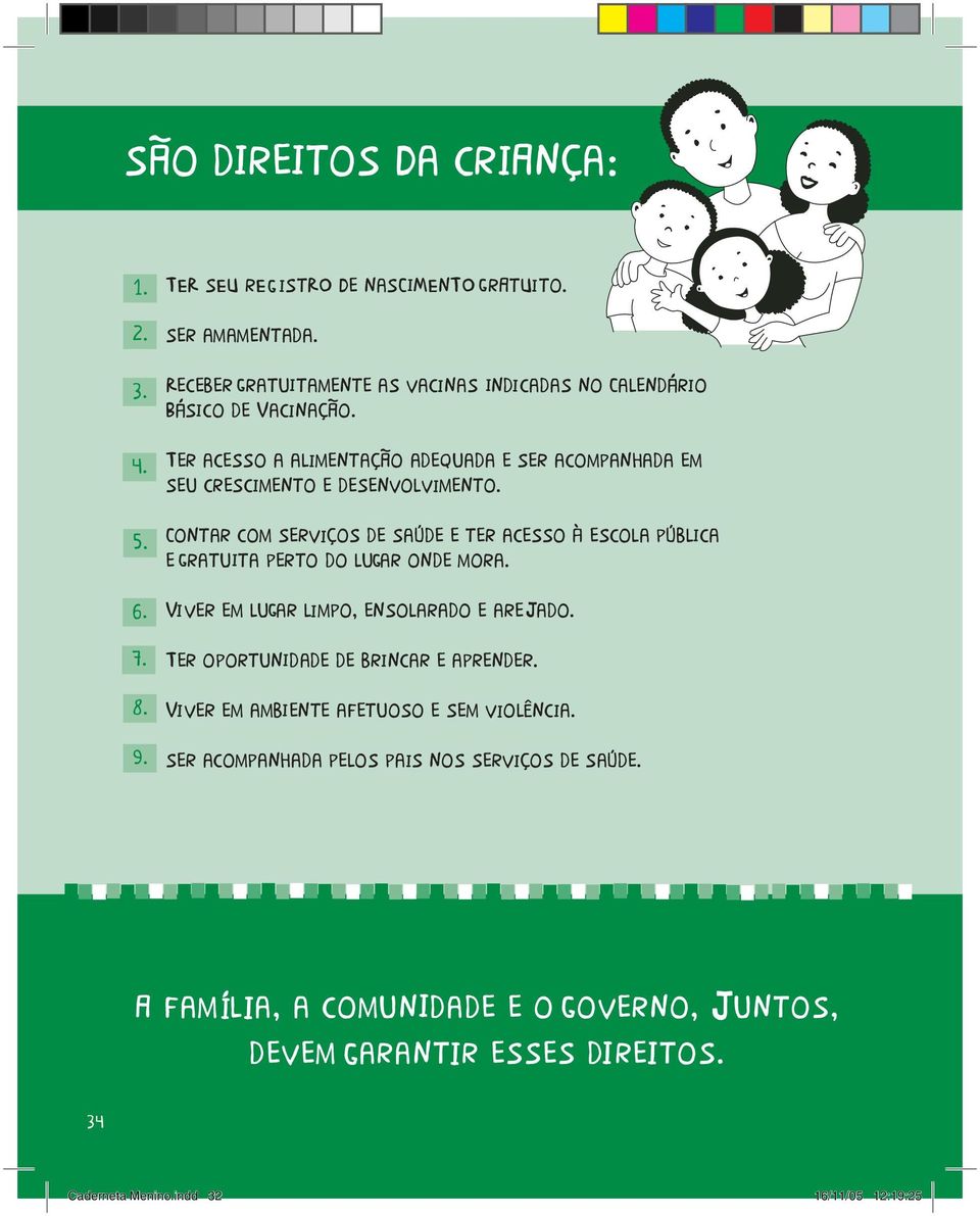 Contar com serv ços de saúde e ter acesso à escola públ ca e ratu ta perto do lu ar onde mora. V ver em lu ar l mpo, ensolarado e are ado.