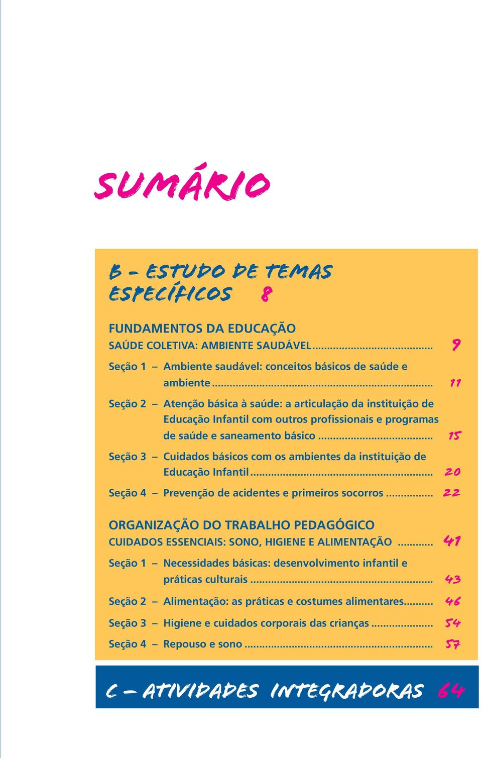 .. 15 Seção 3 Cuidados básicos com os ambientes da instituição de Educação Infantil... 20 Seção 4 Prevenção de acidentes e primeiros socorros.