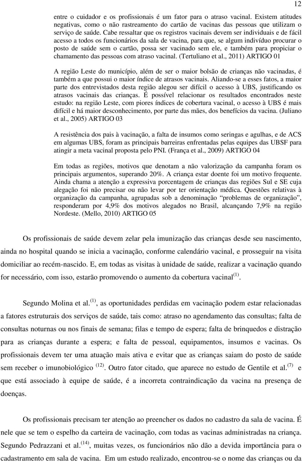 ser vacinado sem ele, e também para propiciar o chamamento das pessoas com atraso vacinal. (Tertuliano et al.