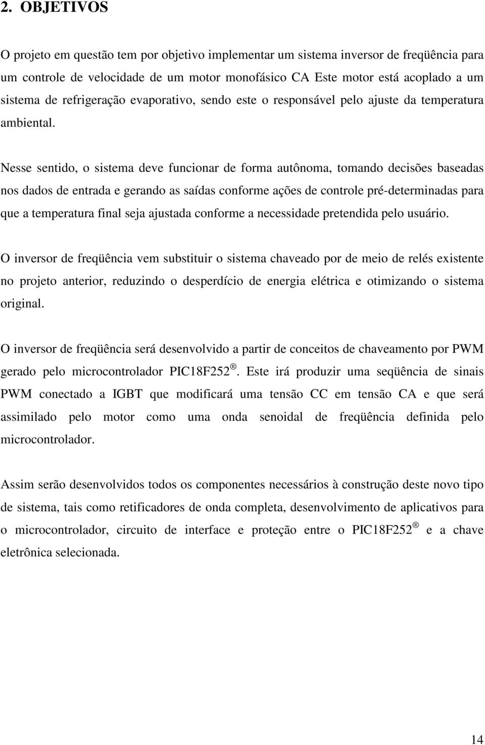 Nesse sentido, o sistema deve funcionar de forma autônoma, tomando decisões baseadas nos dados de entrada e gerando as saídas conforme ações de controle pré-determinadas para que a temperatura final