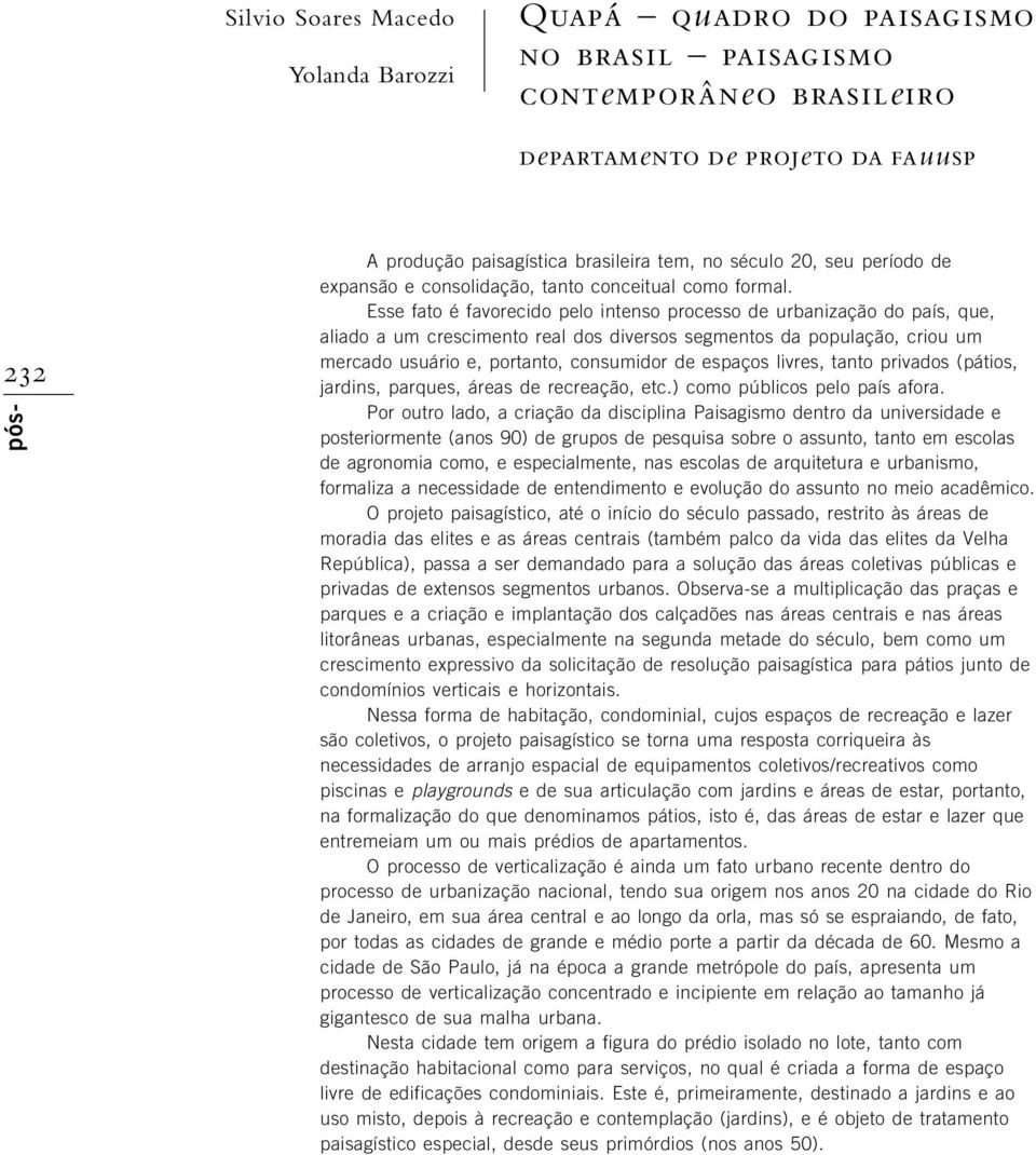 Esse fato é favorecido pelo intenso processo de urbanização do país, que, aliado a um crescimento real dos diversos segmentos da população, criou um mercado usuário e, portanto, consumidor de espaços