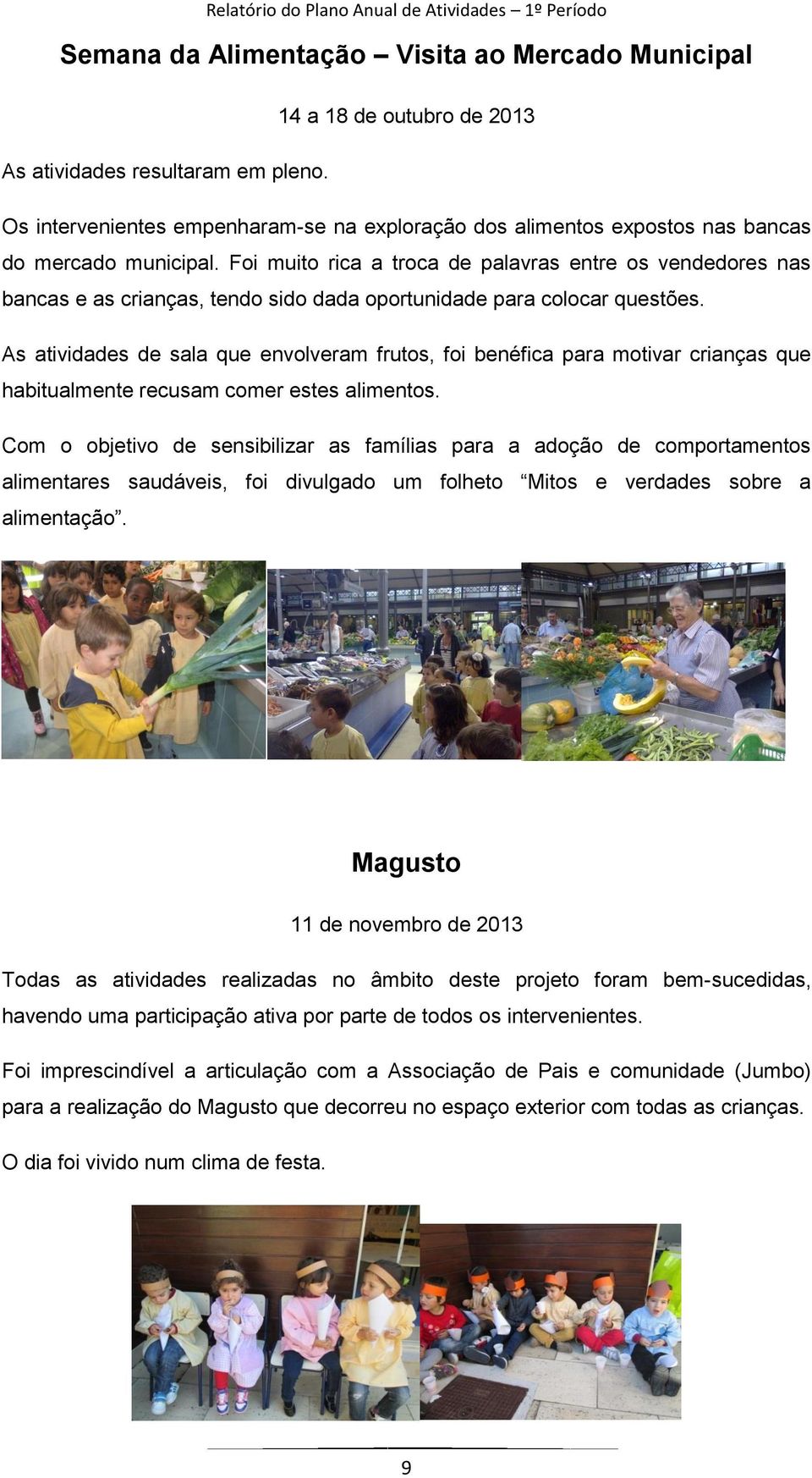 Foi muito rica a troca de palavras entre os vendedores nas bancas e as crianças, tendo sido dada oportunidade para colocar questões.