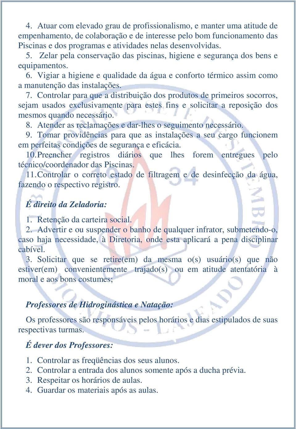 Controlar para que a distribuição dos produtos de primeiros socorros, sejam usados exclusivamente para estes fins e solicitar a reposição dos mesmos quando necessário. 8.