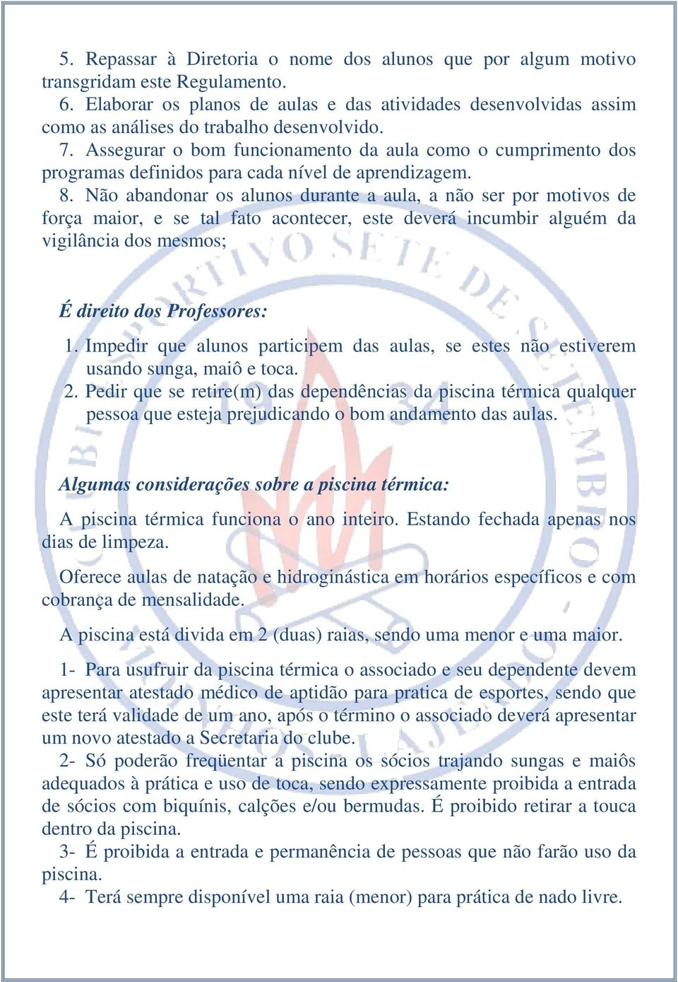 Assegurar o bom funcionamento da aula como o cumprimento dos programas definidos para cada nível de aprendizagem. 8.