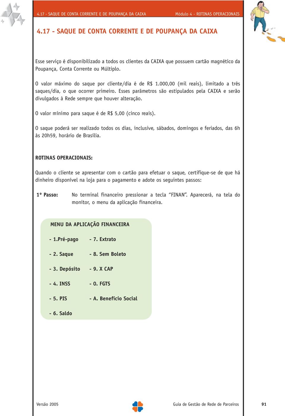 O valor máximo do saque por cliente/dia é de R$ 1.000,00 (mil reais), limitado a três saques/dia, o que ocorrer primeiro.