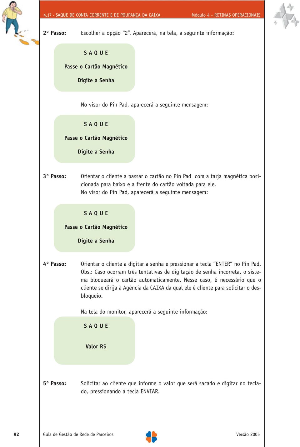 Passo: Orientar o cliente a passar o cartão no Pin Pad com a tarja magnética posicionada para baixo e a frente do cartão voltada para ele.