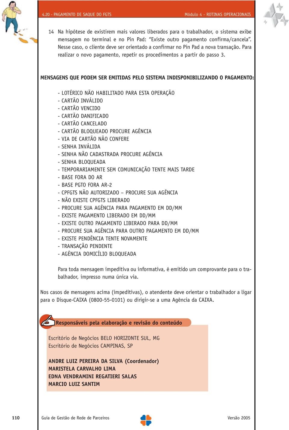 MENSAGENS QUE PODEM SER EMITIDAS PELO SISTEMA INDISPONIBILIZANDO O PAGAMENTO: - LOTÉRICO NÃO HABILITADO PARA ESTA OPERAÇÃO - CARTÃO INVÁLIDO - CARTÃO VENCIDO - CARTÃO DANIFICADO - CARTÃO CANCELADO -