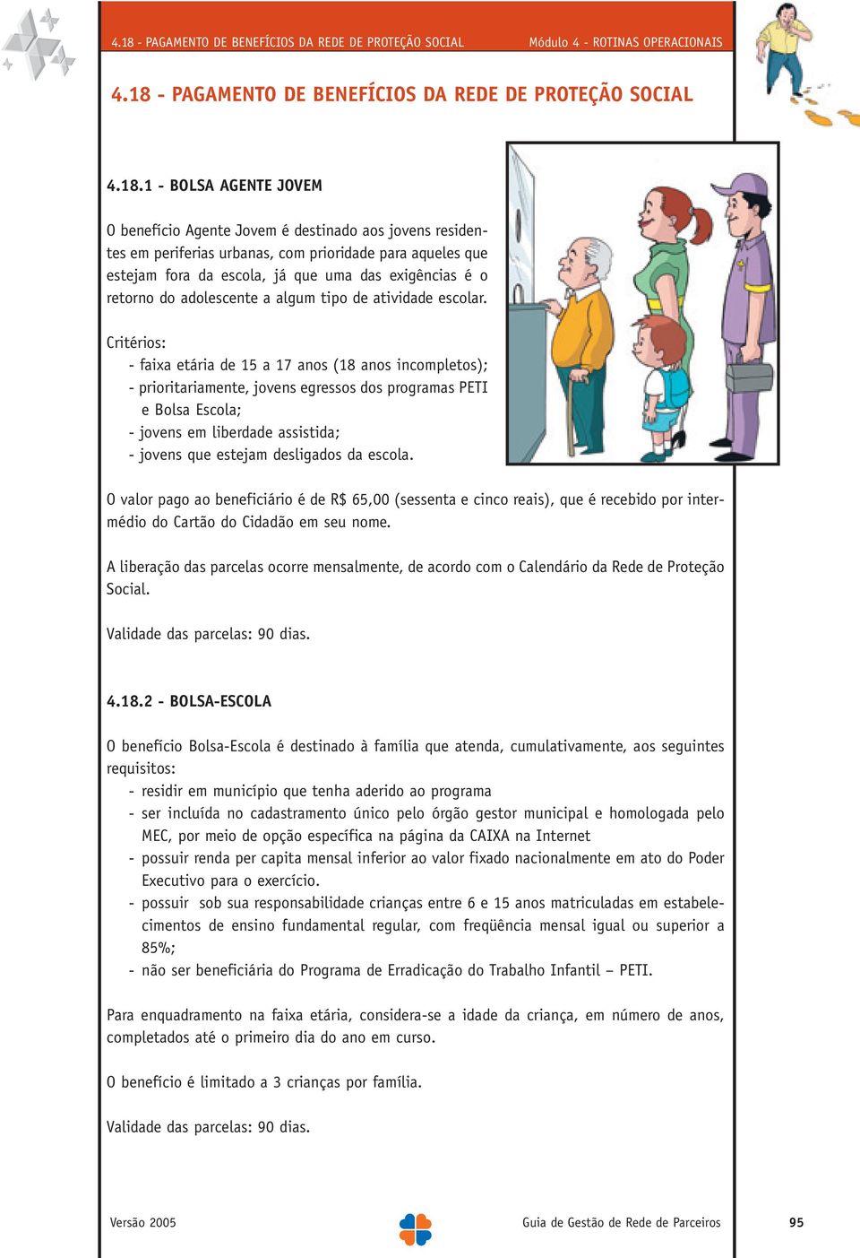 Critérios: - faixa etária de 15 a 17 anos (18 anos incompletos); - prioritariamente, jovens egressos dos programas PETI e Bolsa Escola; - jovens em liberdade assistida; - jovens que estejam