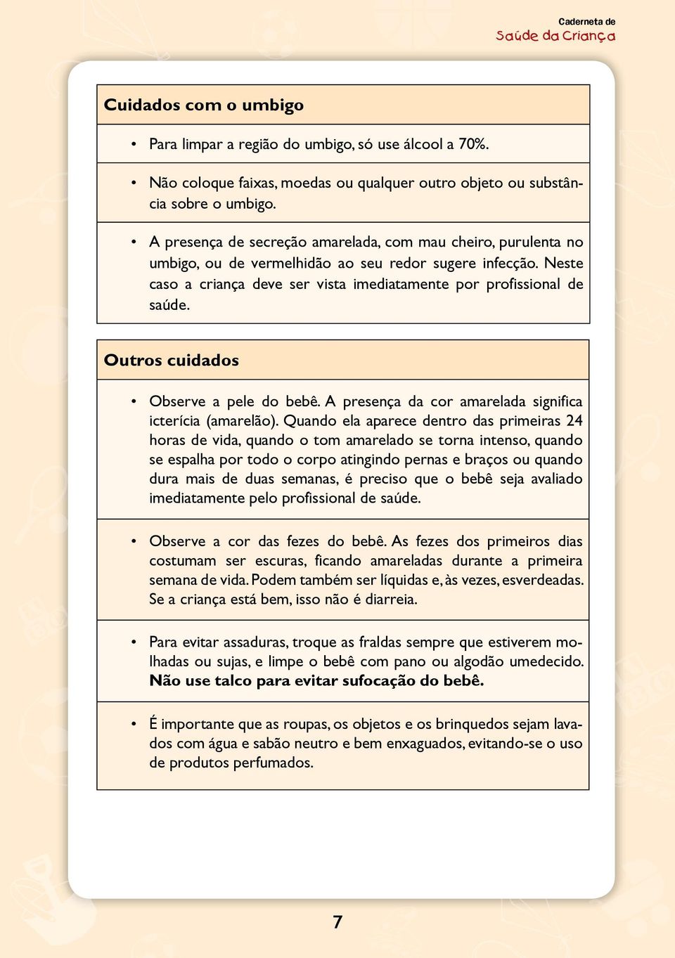 Outros cuidados Observe a pele do bebê. A presença da cor amarelada significa icterícia (amarelão).