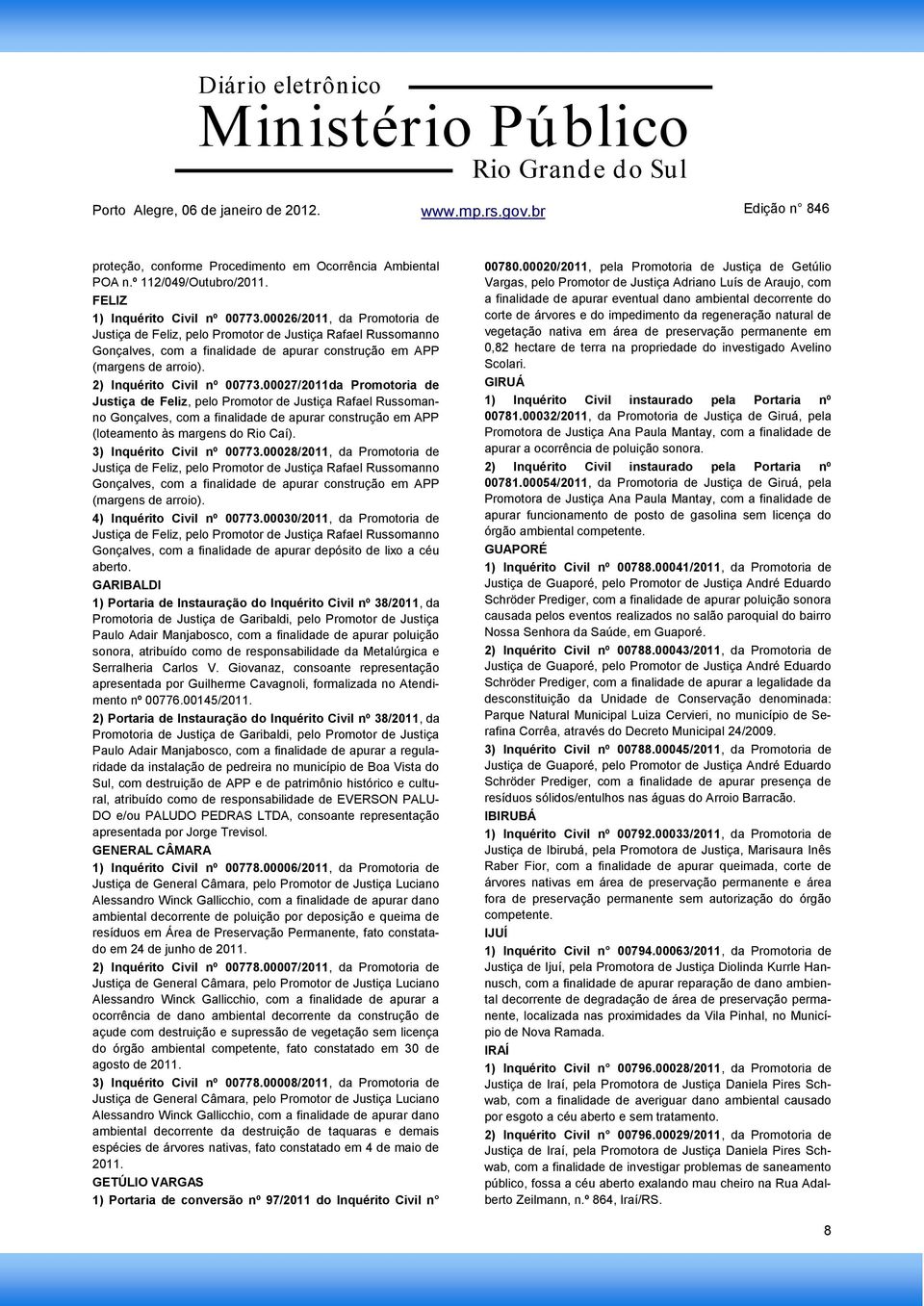 00027/2011da Promotoria de Justiça de Feliz, pelo Promotor de Justiça Rafael Russomanno Gonçalves, com a finalidade de apurar construção em APP (loteamento às margens do Rio Caí).