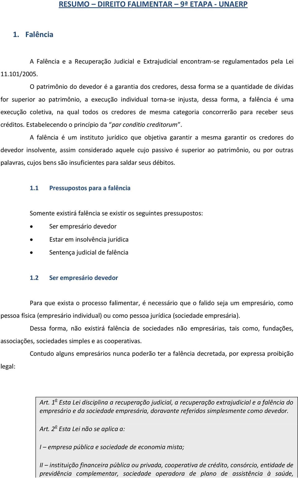 coletiva, na qual todos os credores de mesma categoria concorrerão para receber seus créditos. Estabelecendo o princípio da par conditio creditorum.