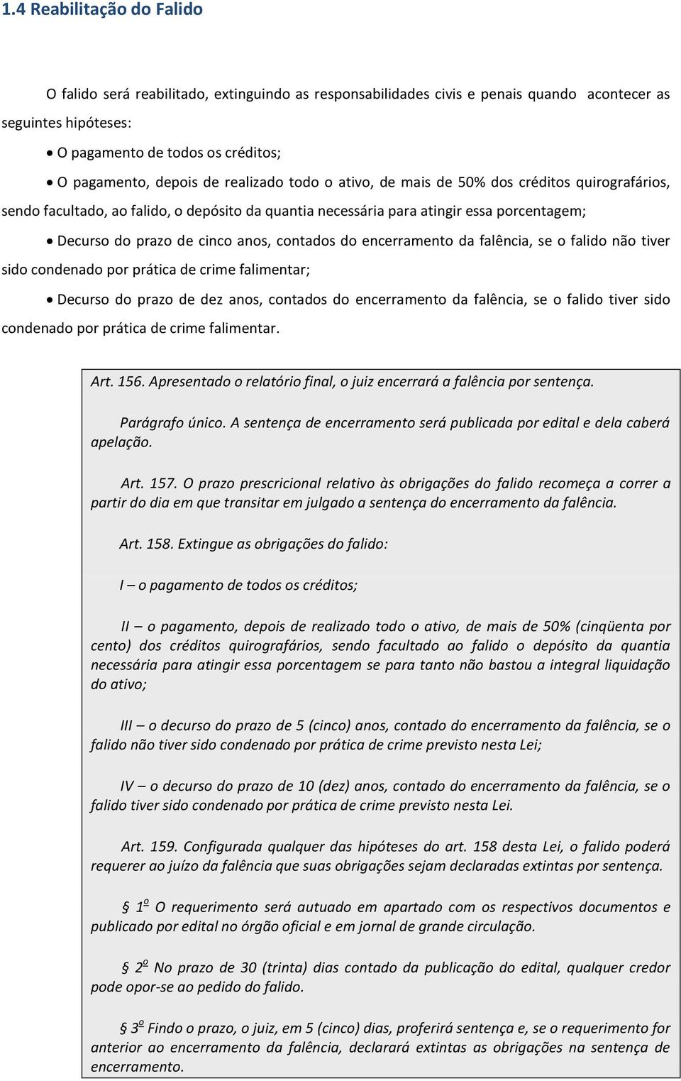 contados do encerramento da falência, se o falido não tiver sido condenado por prática de crime falimentar; Decurso do prazo de dez anos, contados do encerramento da falência, se o falido tiver sido