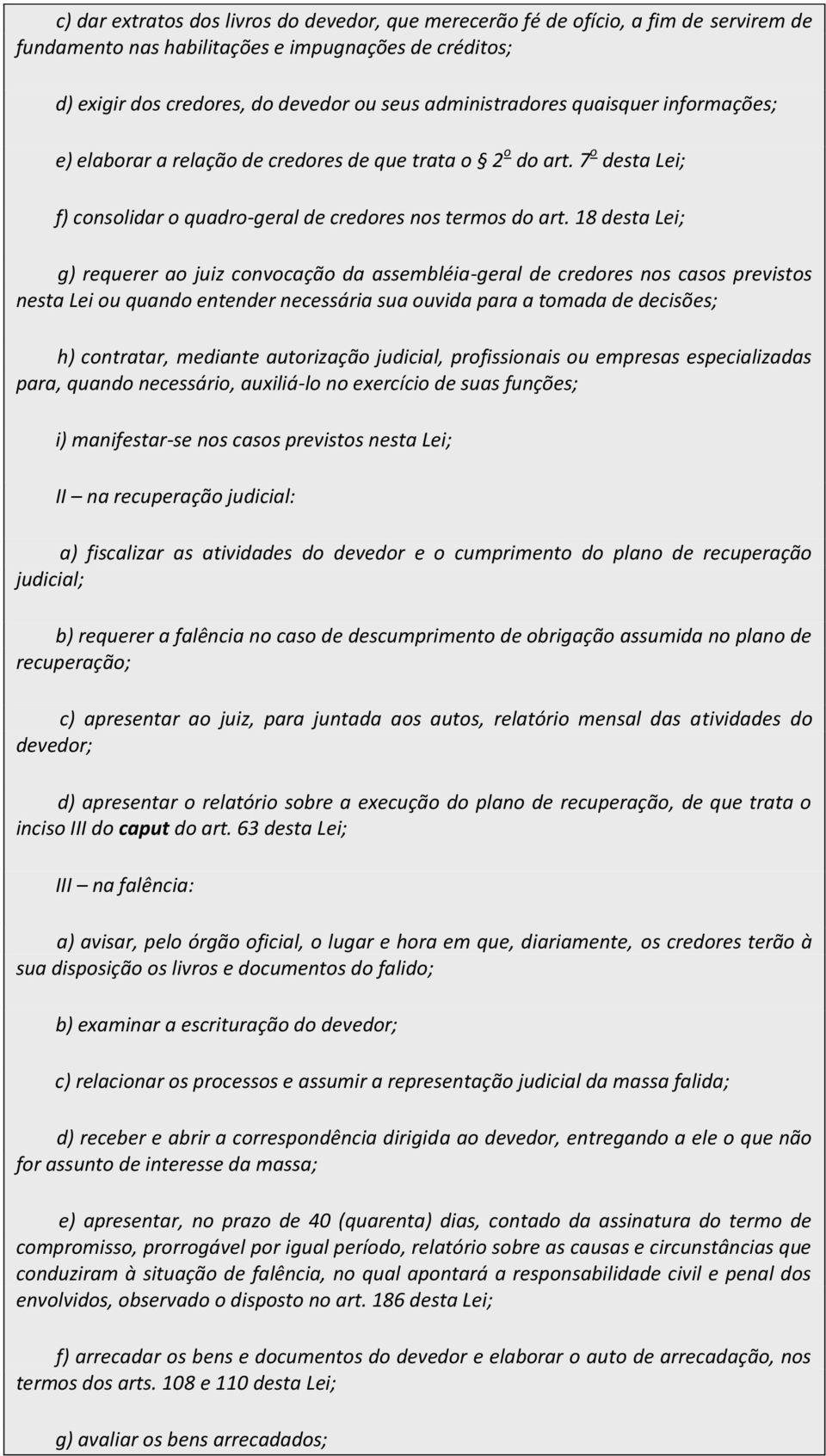 18 desta Lei; g) requerer ao juiz convocação da assembléia-geral de credores nos casos previstos nesta Lei ou quando entender necessária sua ouvida para a tomada de decisões; h) contratar, mediante