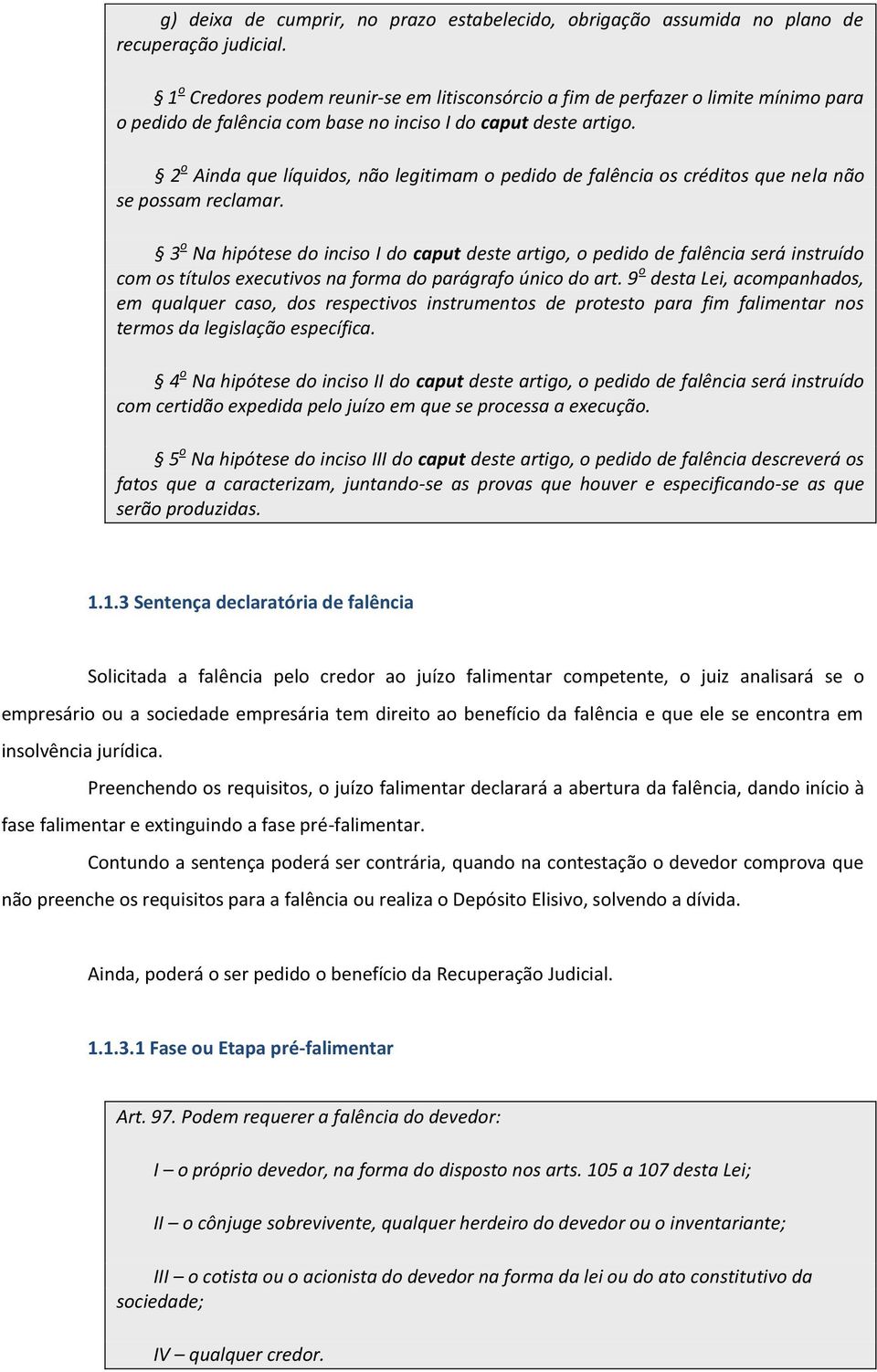 2 o Ainda que líquidos, não legitimam o pedido de falência os créditos que nela não se possam reclamar.