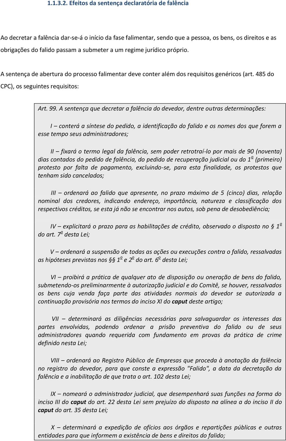 regime jurídico próprio. A sentença de abertura do processo falimentar deve conter além dos requisitos genéricos (art. 485 do CPC), os seguintes requisitos: Art. 99.