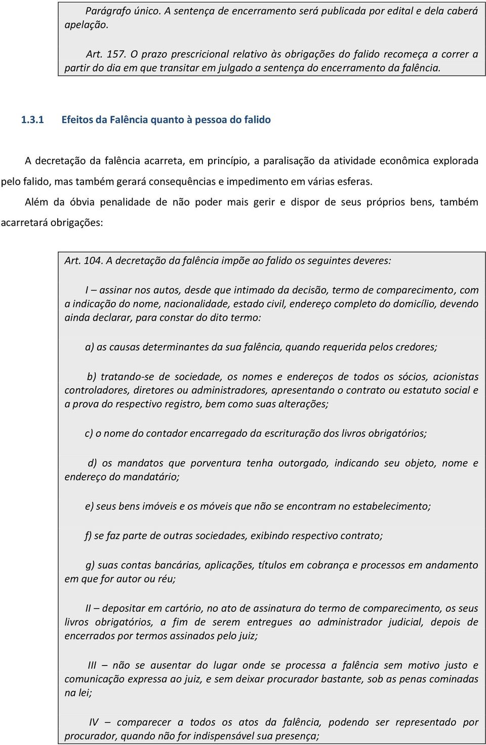 1 Efeitos da Falência quanto à pessoa do falido A decretação da falência acarreta, em princípio, a paralisação da atividade econômica explorada pelo falido, mas também gerará consequências e