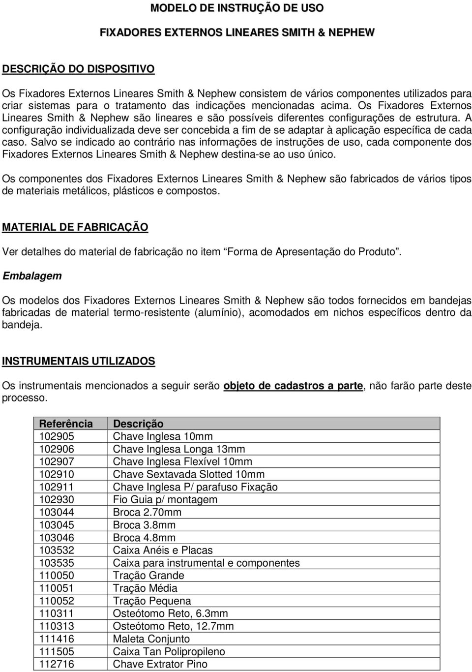 A configuração individualizada deve ser concebida a fim de se adaptar à aplicação específica de cada caso.