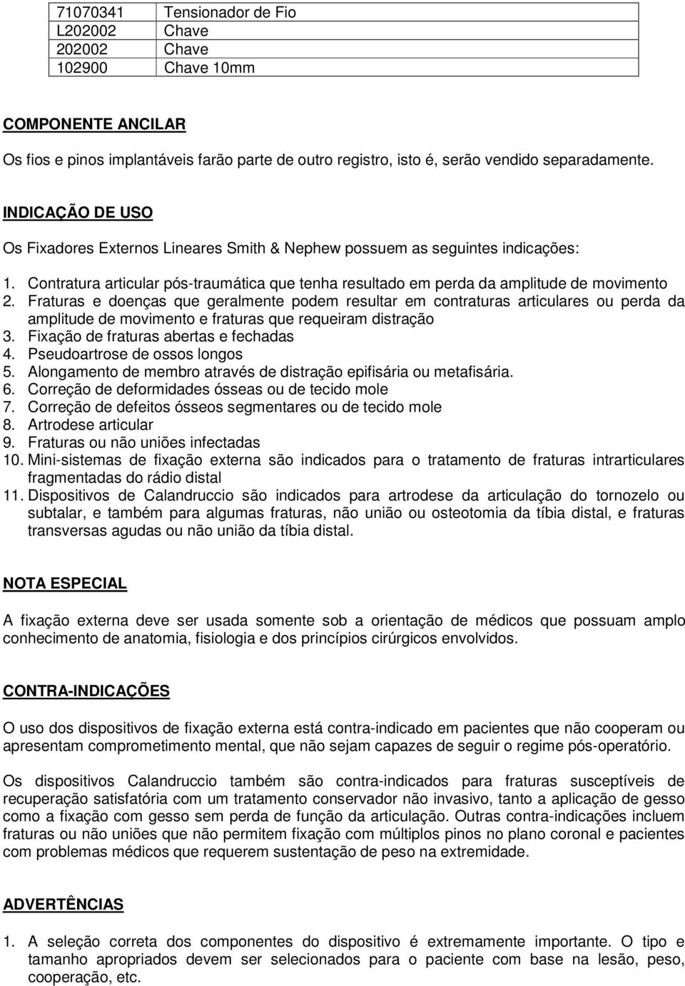 Fraturas e doenças que geralmente podem resultar em contraturas articulares ou perda da amplitude de movimento e fraturas que requeiram distração 3. Fixação de fraturas abertas e fechadas 4.