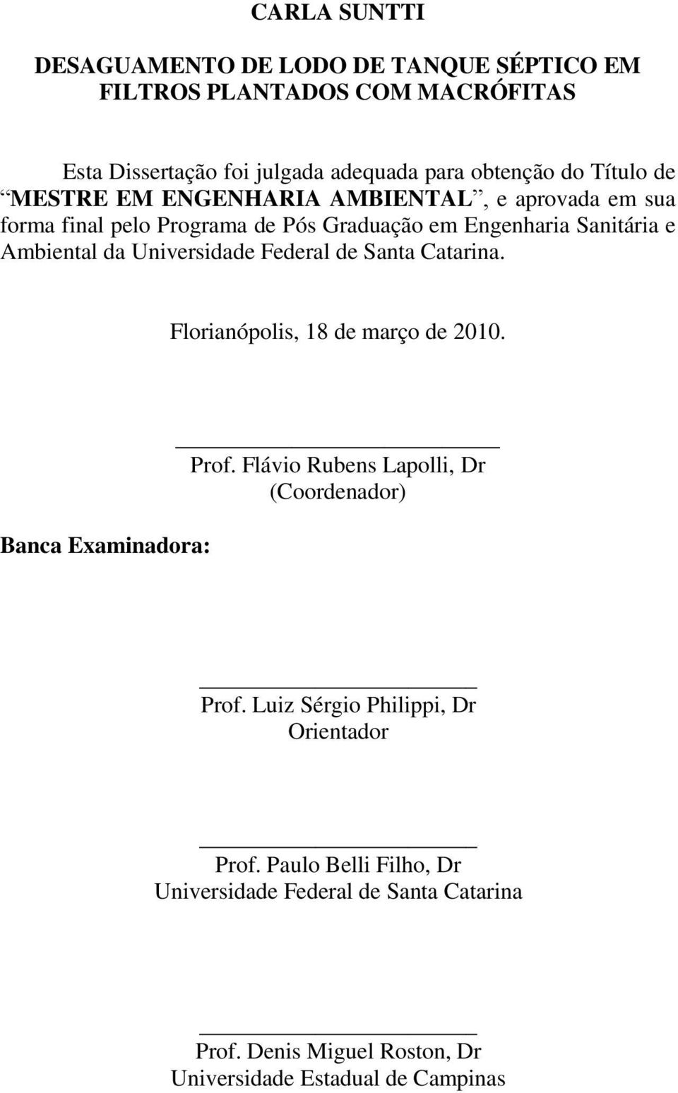 Federal de Santa Catarina. Florianópolis, 18 de março de 2010. Banca Examinadora: Prof. Flávio Rubens Lapolli, Dr (Coordenador) Prof.