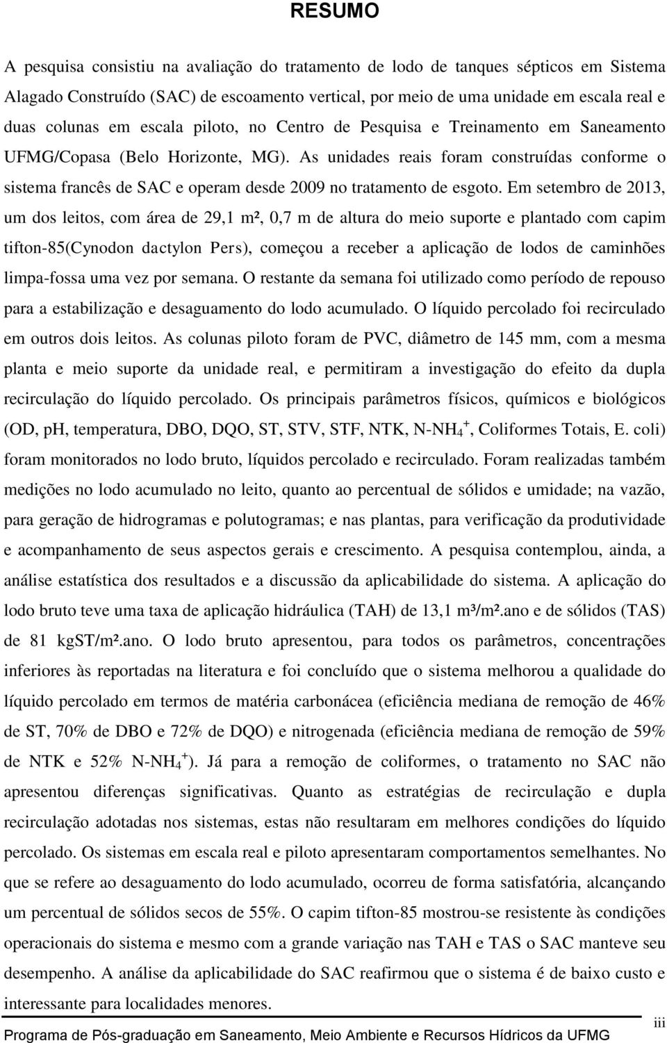 As unidades reais foram construídas conforme o sistema francês de SAC e operam desde 2009 no tratamento de esgoto.