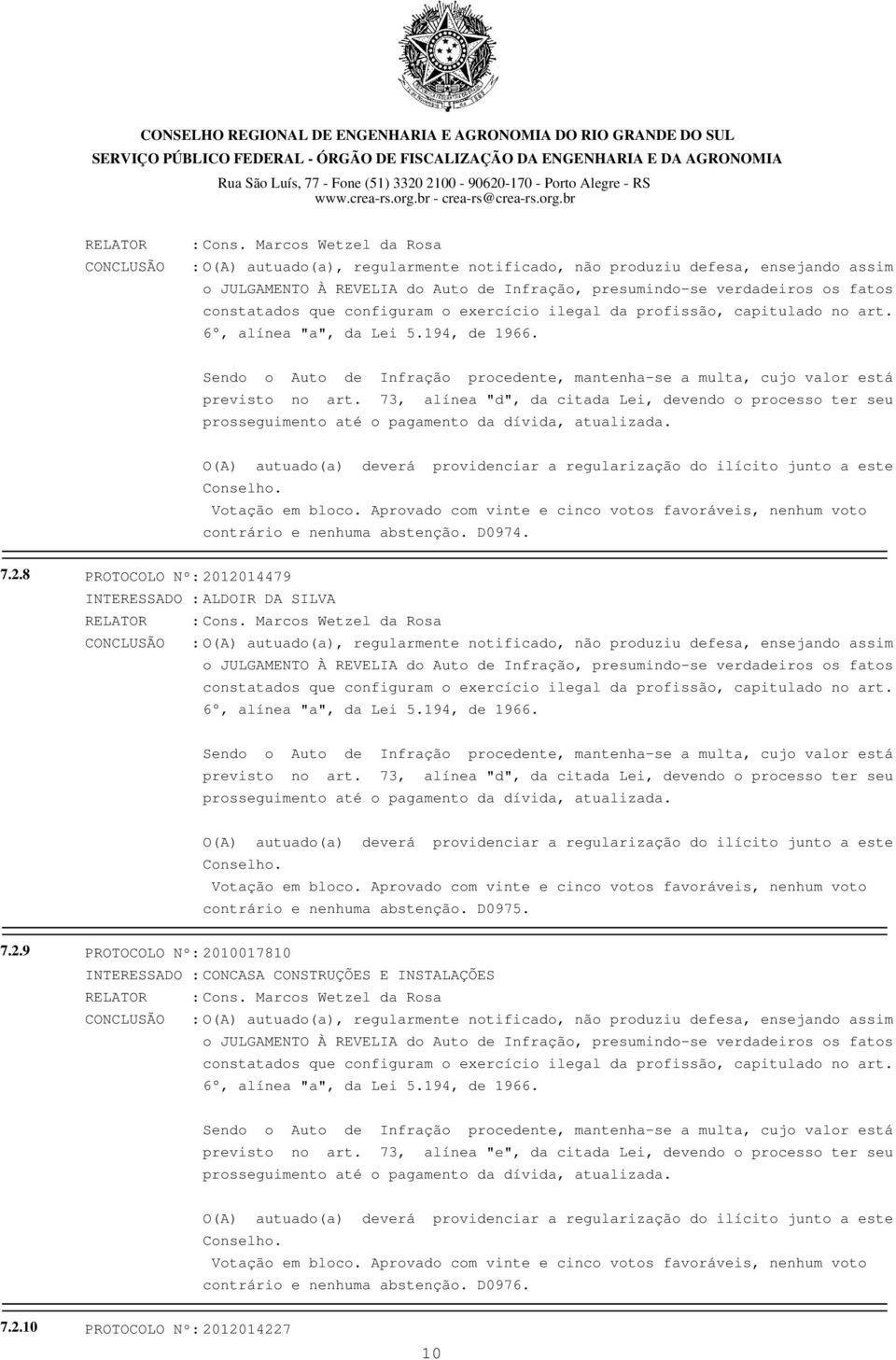 configuram o exercício ilegal da profissão, capitulado no art. 6, alínea "a", da Lei 5.194, de 1966. Sendo o Auto de Infração procedente, mantenha-se a multa, cujo valor está previsto no art.