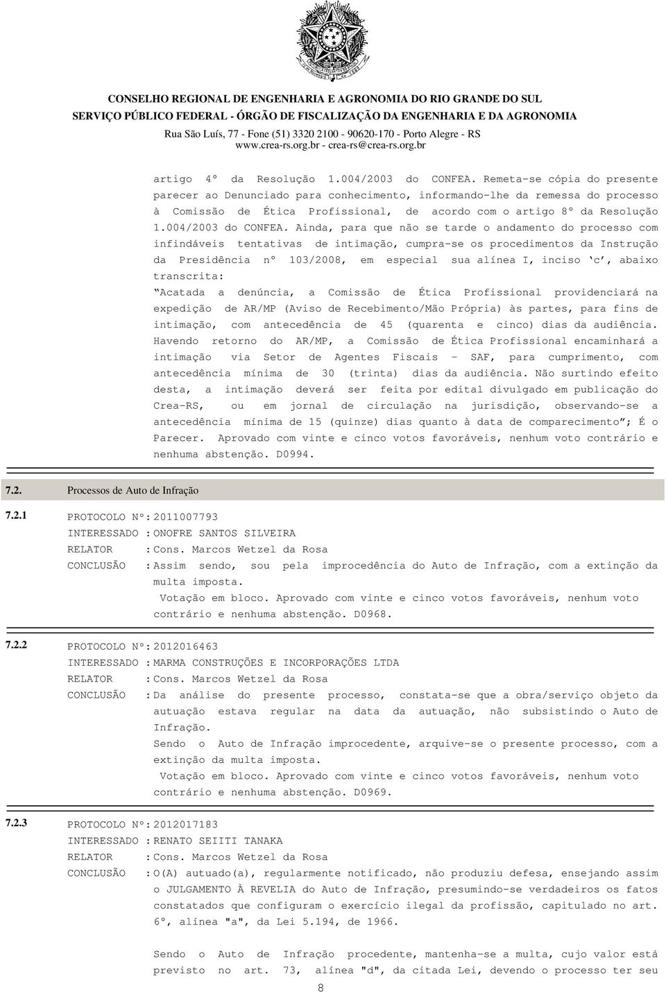 Ainda, para que não se tarde o andamento do processo com infindáveis tentativas de intimação, cumpra-se os procedimentos da Instrução da Presidência n 103/2008, em especial sua alínea I, inciso c,