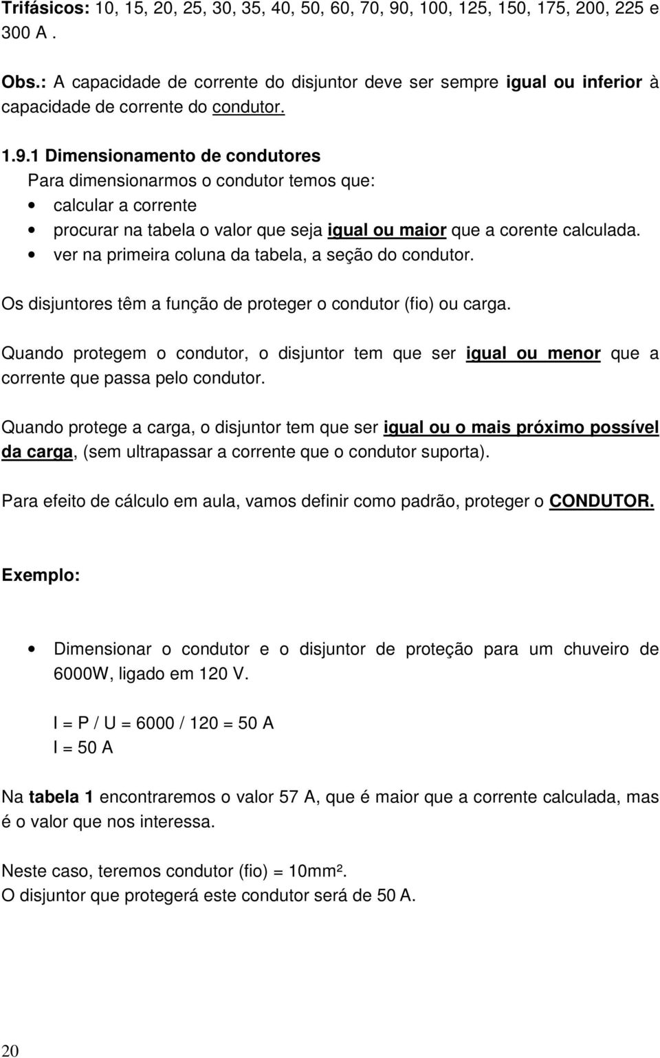 1 Dimensionamento de condutores Para dimensionarmos o condutor temos que: calcular a corrente procurar na tabela o valor que seja igual ou maior que a corente calculada.