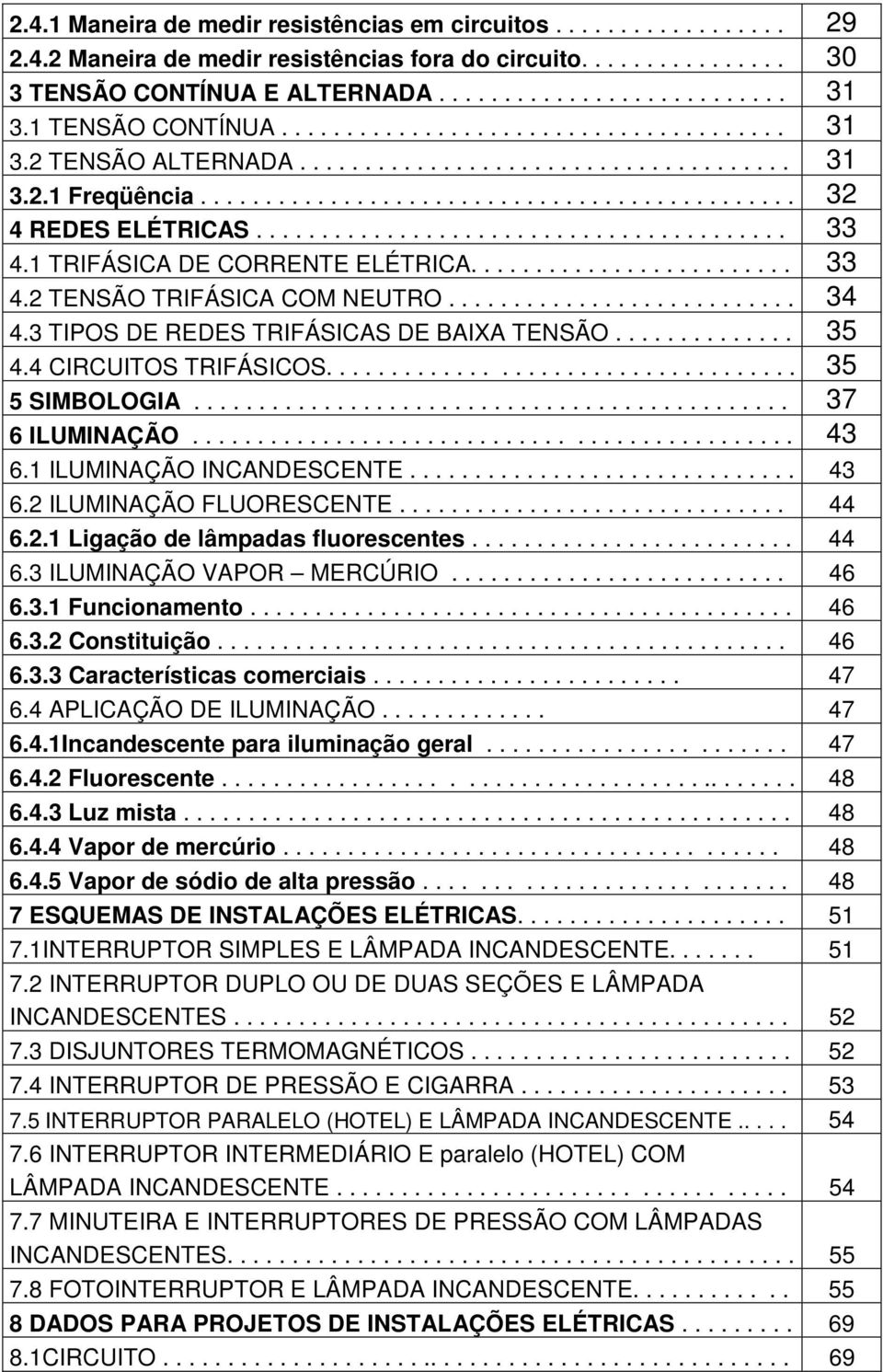 ........................................ 33 4.1 TRIFÁSICA DE CORRENTE ELÉTRICA......................... 33 4.2 TENSÃO TRIFÁSICA COM NEUTRO........................... 34 4.