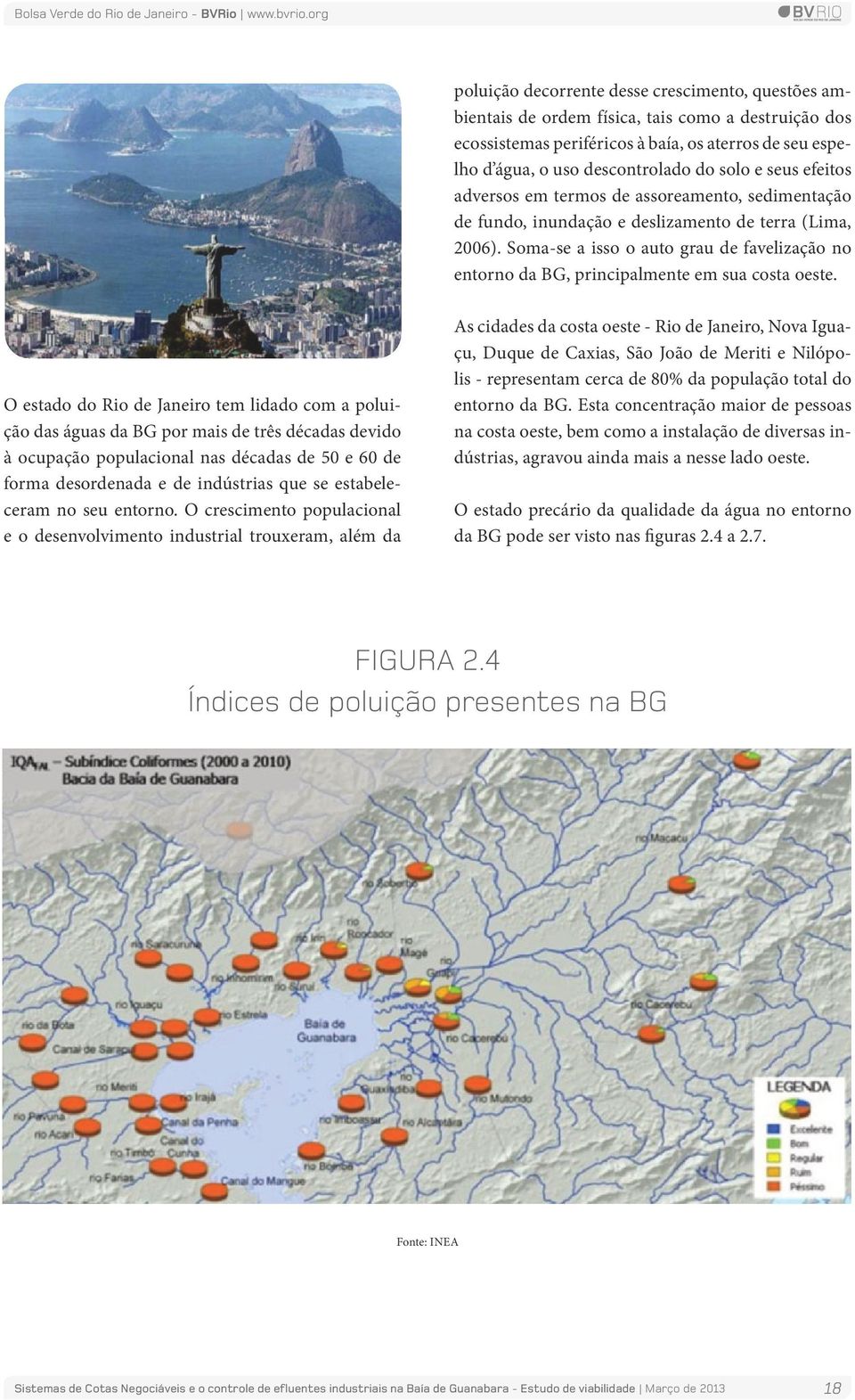 Soma-se a isso o auto grau de favelização no entorno da BG, principalmente em sua costa oeste.