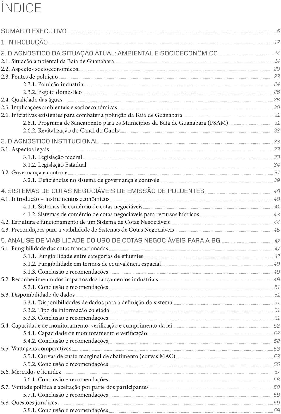 Iniciativas existentes para combater a poluição da Baía de Guanabara 2.6.1. Programa de Saneamento para os Municípios da Baía de Guanabara (PSAM) 2.6.2. Revitalização do Canal do Cunha 3.