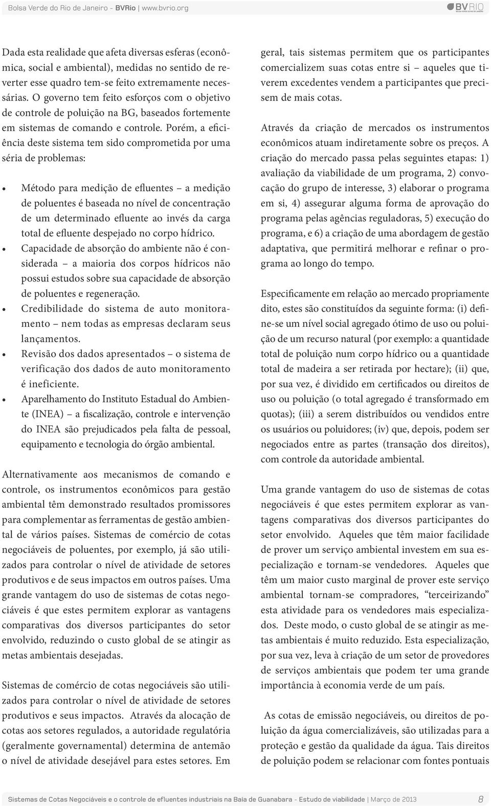 Porém, a eficiência deste sistema tem sido comprometida por uma séria de problemas: Método para medição de efluentes a medição de poluentes é baseada no nível de concentração de um determinado