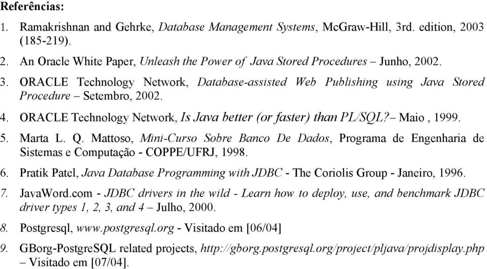 Mattoso, Mini-Curso Sobre Banco De Dados, Programa de Engenharia de Sistemas e Computação - COPPE/UFRJ, 1998. 6. Pratik Patel, Java Database Programming with JDBC - The Coriolis Group - Janeiro, 1996.