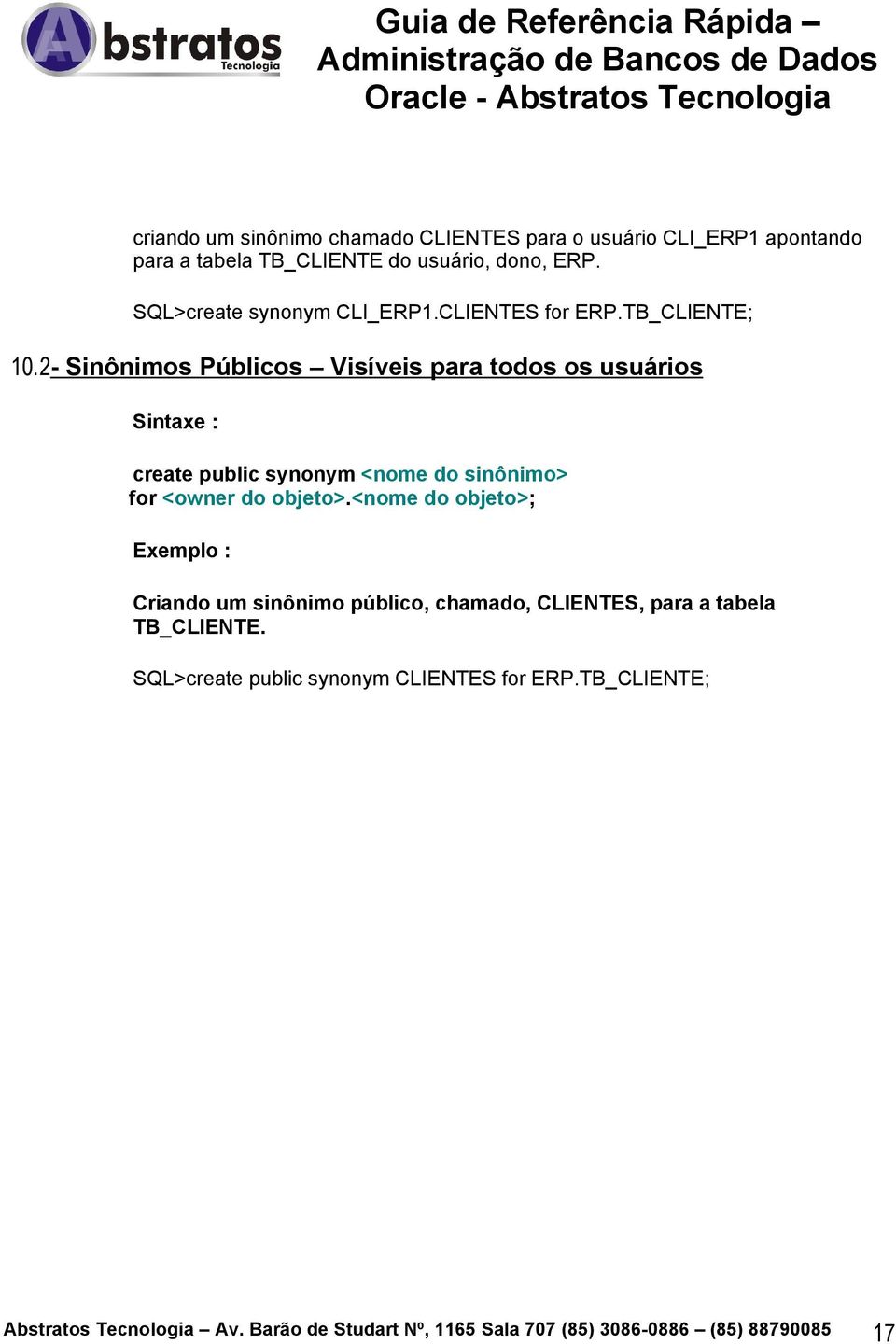 2- Sinônimos Públicos Visíveis para todos os usuários create public synonym <nome do sinônimo> for <owner do objeto>.