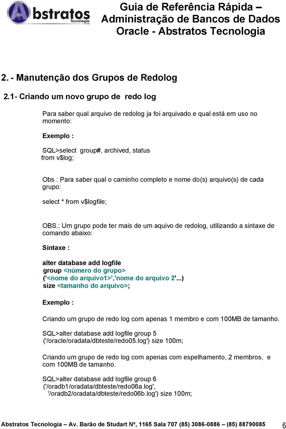 completo e nome do(s) arquivo(s) de cada grupo: select * from v$logfile; OBS.