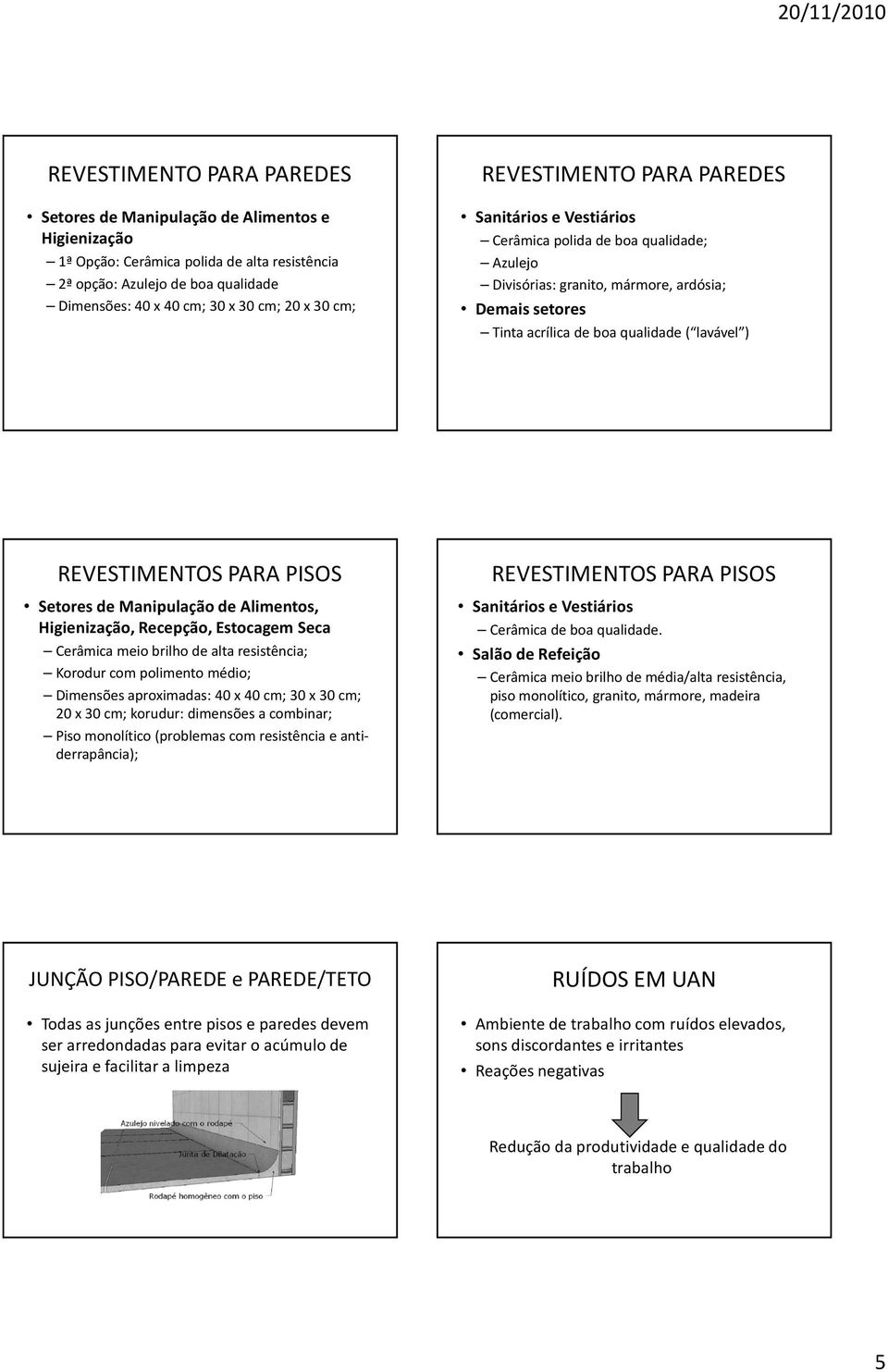 REVESTIMENTOS PARA PISOS Setores de Manipulação de Alimentos, Higienização, Recepção, Estocagem Seca Cerâmica meio brilho de alta resistência; Korodur com polimento médio; Dimensões aproximadas: 40 x