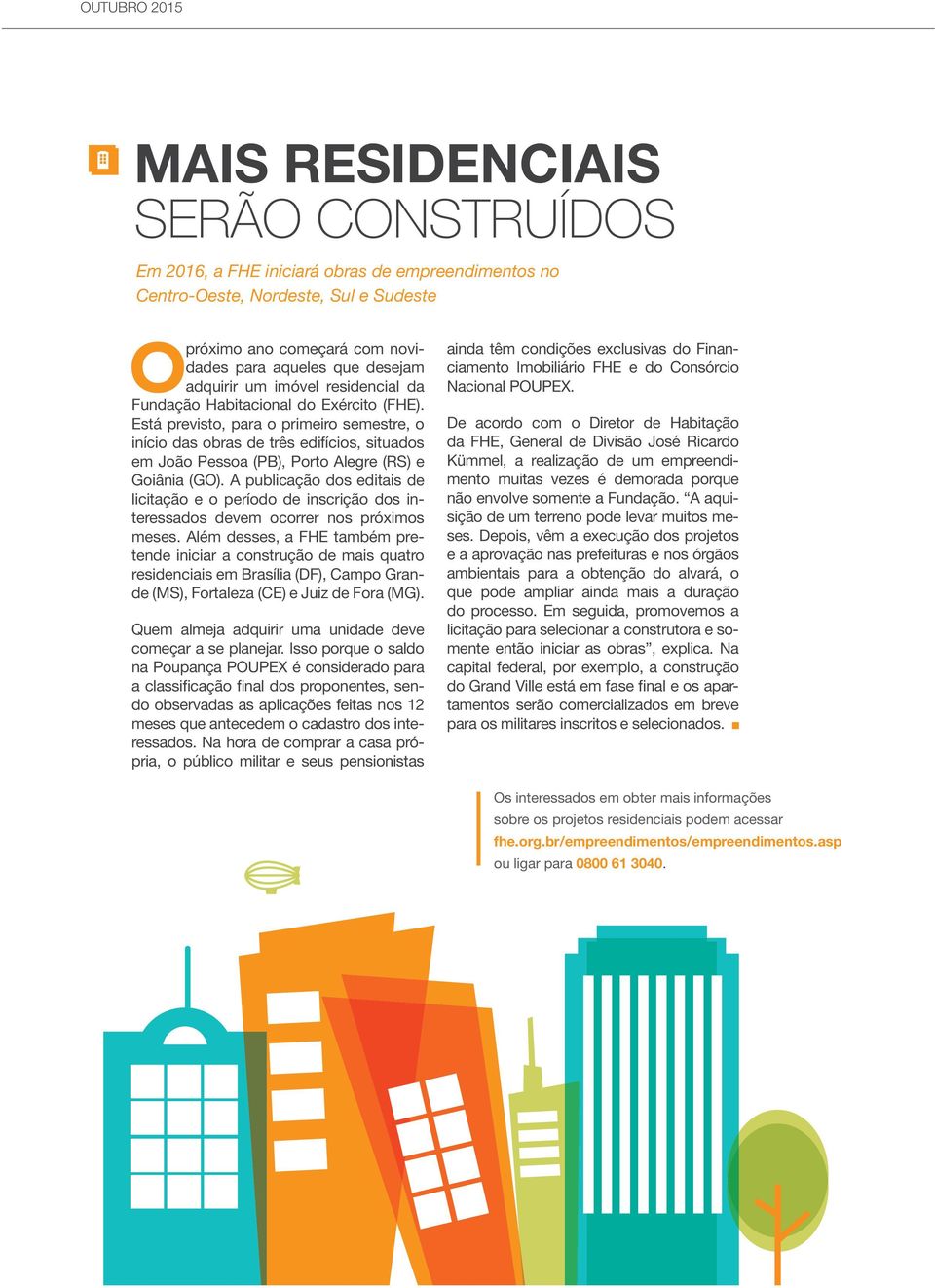 Está previsto, para o primeiro semestre, o início das obras de três edifícios, situados em João Pessoa (PB), Porto Alegre (RS) e Goiânia (GO).