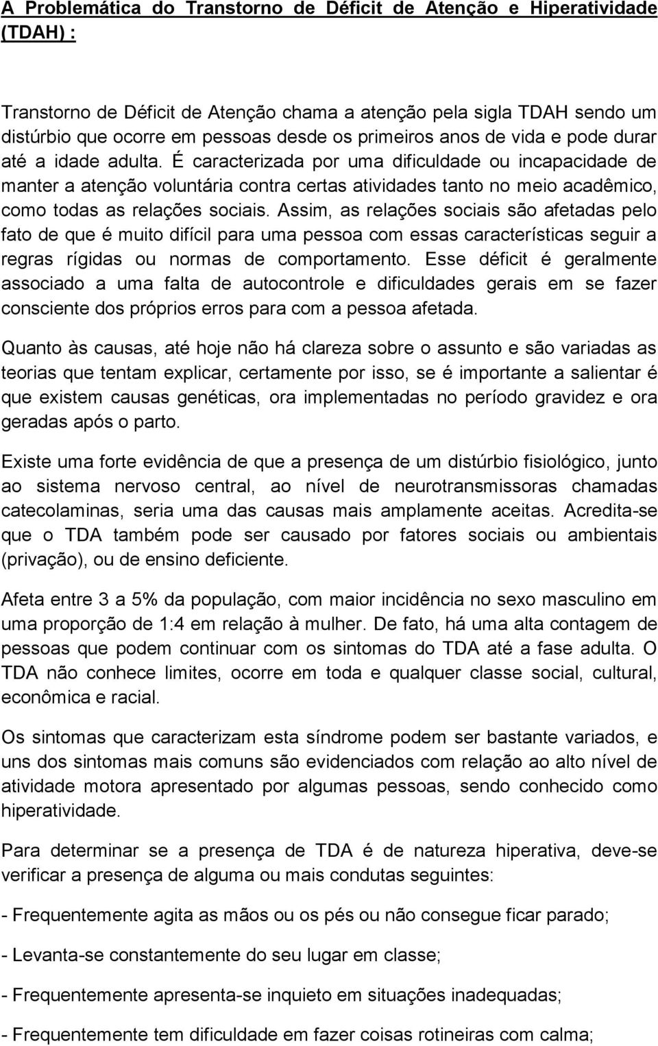 É caracterizada por uma dificuldade ou incapacidade de manter a atenção voluntária contra certas atividades tanto no meio acadêmico, como todas as relações sociais.